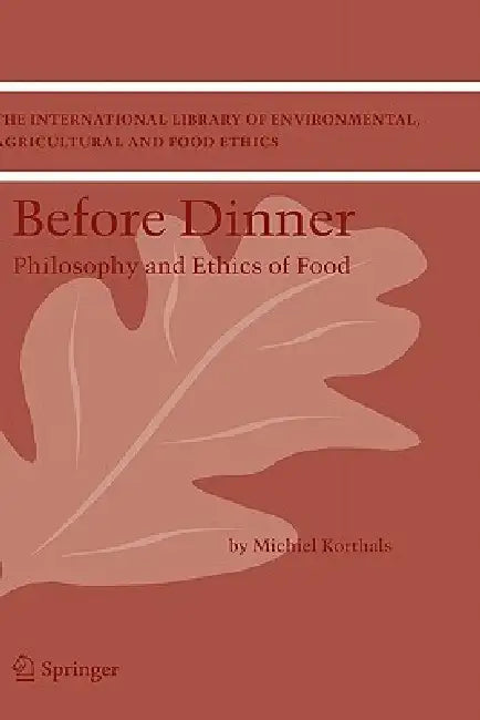 Before Dinner: Philosophy and Ethics of Food by M. Korthals