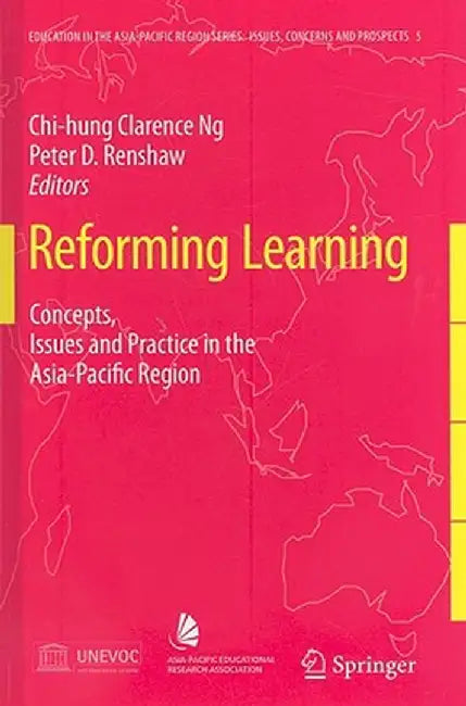 Reforming Learning: Concepts, Issues and Practice in the Asia-Pacific Region by Clarence Ng