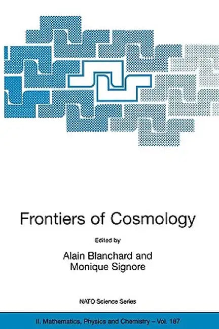 Frontiers of Cosmology: Proceedings of the NATO Asi on the Frontiers of Cosmology, Cargese, France from 8 - 20 September 2003 by Alain Blanchard