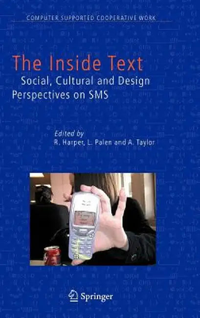 The Inside Text: Social, Cultural and Design Perspectives on SMS by R. Harper