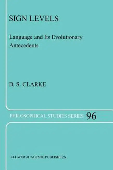 Sign Levels: Language and Its Evolutionary Antecedents by D. S. Clarke
