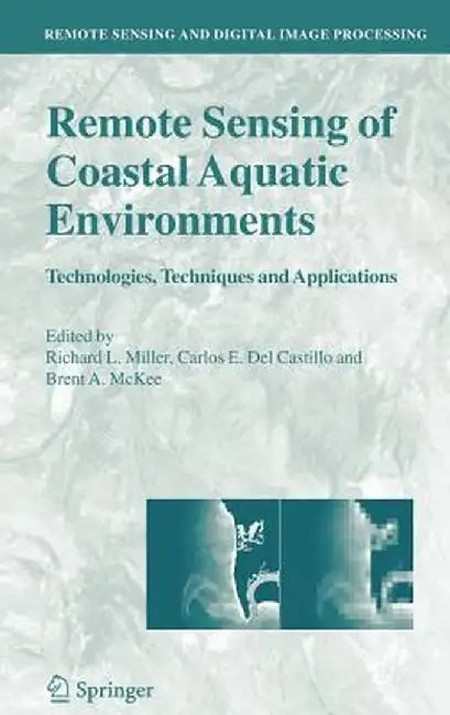 Remote Sensing of Coastal Aquatic Environments: Technologies, Techniques and Applications by Richard L. Miller