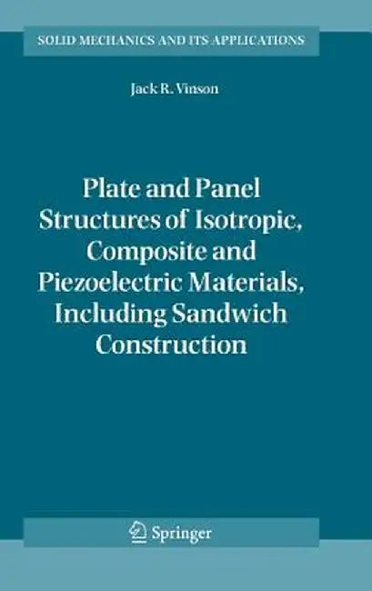 Plate and Panel Structures of Isotropic, Composite and Piezoelectric Materials, Including Sandwich Construction by Jack R. Vinson