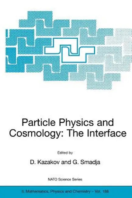Particle Physics and Cosmology: The Interface: Proceedings of the NATO Advanced Study Institute on Particle Physics and Cosmology: The Interface Cargè by Dmitri Kazakov