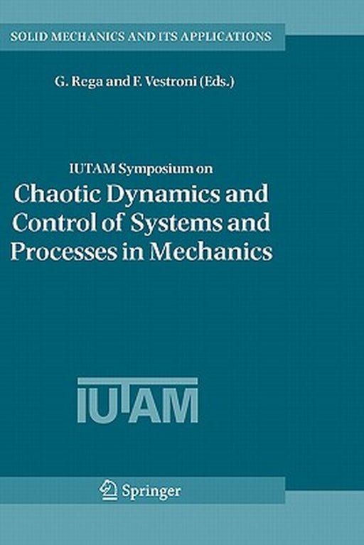 Iutam Symposium on Chaotic Dynamics and Control of Systems and Processes in Mechanics: Proceedings of the Iutam Symposium Held in Rome, Italy, 8-13 Ju by Giuseppe Rega