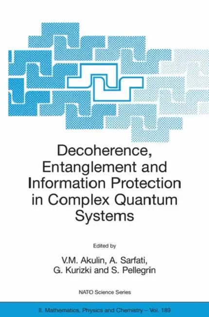 Decoherence, Entanglement and Information Protection in Complex Quantum Systems: Proceedings of the NATO Arw on Decoherence, Entanglement and Informat by Vladimir M. Akulin, A. Sarfati, G. Kurizki
