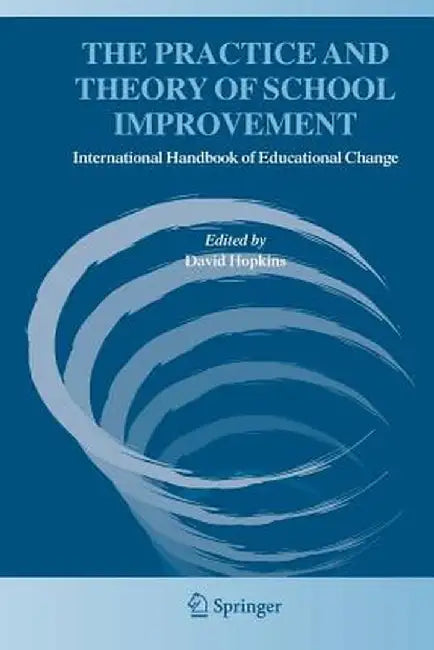The Practice and Theory of School Improvement: International Handbook of Educational Change by David Hopkins