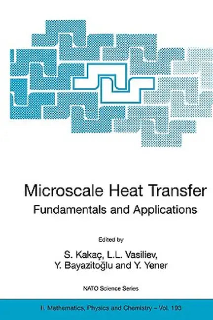 Microscale Heat Transfer - Fundamentals and Applications: Proceedings of the NATO Advanced Study Institute on Microscale Heat Transfer - Fundamentals by S. Kakaç
