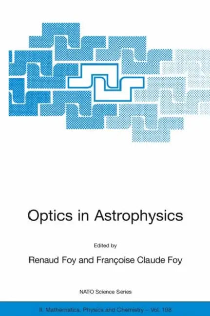 Optics in Astrophysics: Proceedings of the NATO Advanced Study Institute on Optics in Astrophysics, Cargèse, France from 16 to 28 September 2002 by Renaud Foy, Françoise Claude Foy