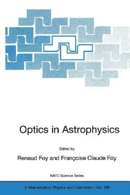 Optics in Astrophysics: Proceedings of the NATO Advanced Study Institute on Optics in Astrophysics, Cargèse, France from 16 to 28 September 2002 by Renaud Foy, Françoise Claude Foy