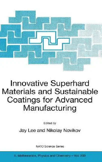 Innovative Superhard Materials and Sustainable Coatings for Advanced Manufacturing: Proceedings of the NATO Advanced Research Workshop on Innovative S by Jay Lee, V. Turkevich, Nikolay Novikov