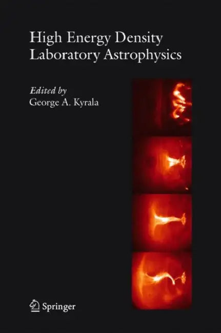 High Energy Density Laboratory Astrophysics by George A. Kyrala