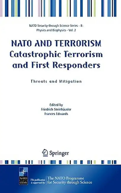 NATO and Terrorism Catastrophic Terrorism and First Responders: Threats and Mitigation by Friedrich Steinhäusler