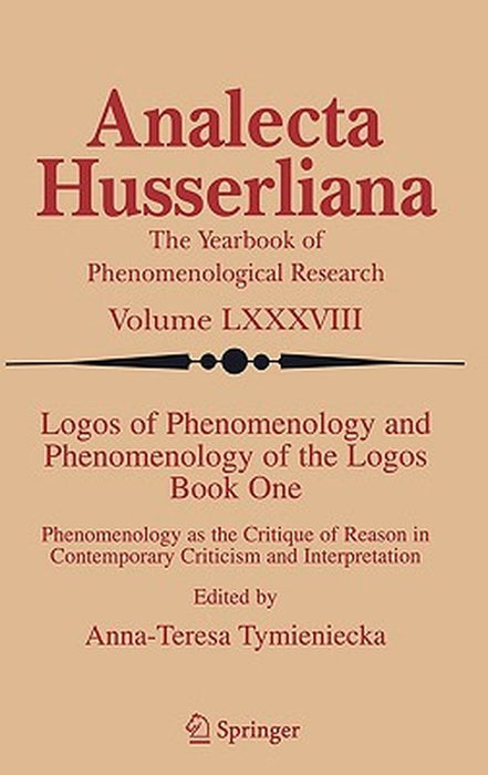 Logos of Phenomenology and Phenomenology of the Logos. Book One: Phenomenology as the Critique of Reason in Contemporary Criticism and Interpretation by Anna-Teresa Tymieniecka
