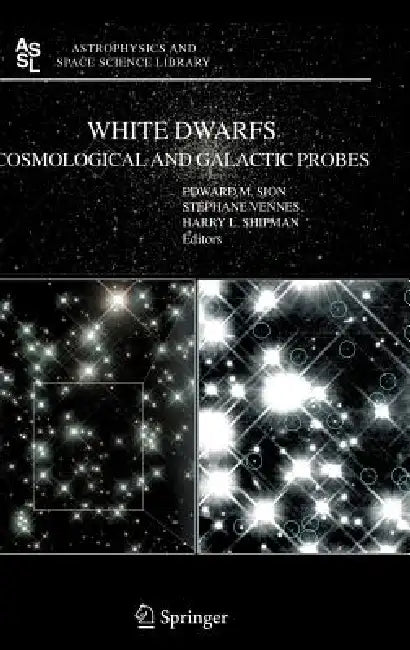 White Dwarfs: Cosmological and Galactic Probes by E. Sion, S. Vennes, H. Shipman
