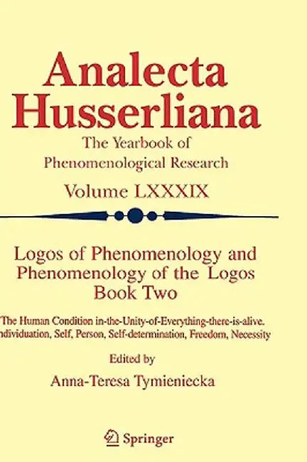 Logos of Phenomenology and Phenomenology of the Logos. Book Two: The Human Condition In-The-Unity-Of-Everything-There-Is-Alive Individuation, Self, Pe by Anna-Teresa Tymieniecka
