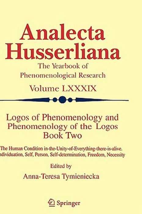 Logos of Phenomenology and Phenomenology of the Logos. Book Two: The Human Condition In-The-Unity-Of-Everything-There-Is-Alive Individuation, Self, Pe by Anna-Teresa Tymieniecka