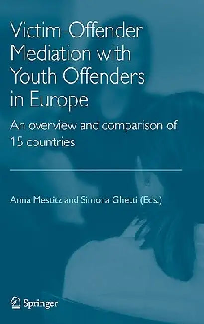 Victim-Offender Mediation with Youth Offenders in Europe: An Overview and Comparison of 15 Countries by Anna Mestitz, Simona Ghetti