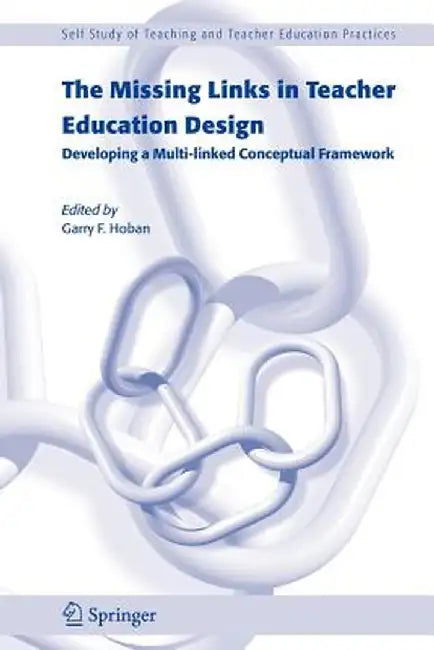 The Missing Links in Teacher Education Design: Developing a Multi-Linked Conceptual Framework by G. Hoban