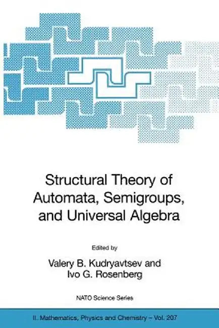Structural Theory of Automata, Semigroups, and Universal Algebra: Proceedings of the NATO Advanced Study Institute on Structural Theory of Automata, S by Valery B. Kudryavtsev