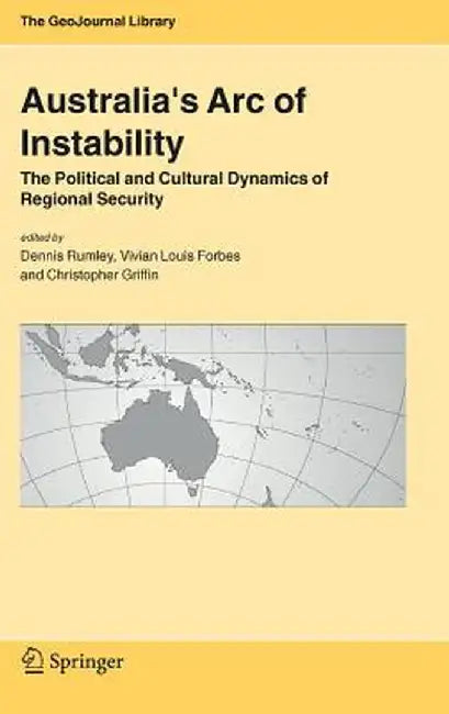 Australia's Arc of Instability: The Political and Cultural Dynamics of Regional Security by Dennis Rumley