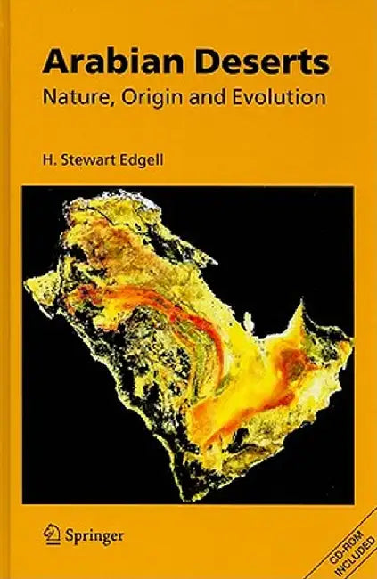 Arabian Deserts: Nature, Origin, and Evolution [With CDROM] by H. Stewart Edgell