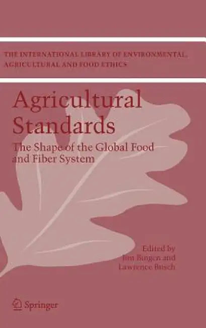 Agricultural Standards: The Shape of the Global Food and Fiber System by Jim Bingen