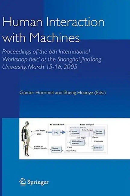Human Interaction with Machines: Proceedings of the 6th International Workshop Held at the Shanghai Jiaotong University, March 15-16, 2005 by G. Hommel