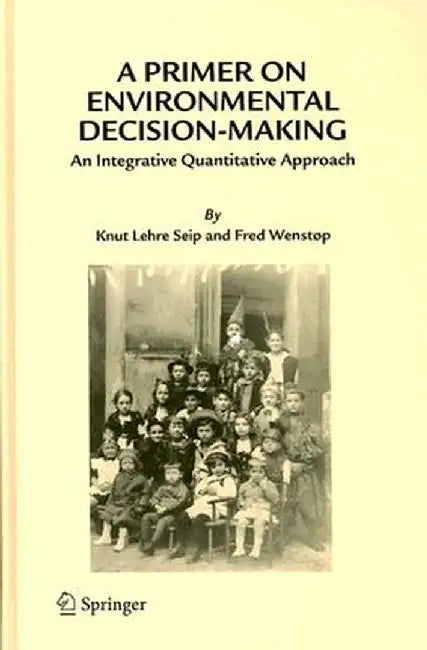 A Primer on Environmental Decision-Making: An Integrative Quantitative Approach by Knut Lehre Seip