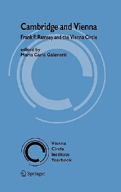 Cambridge and Vienna: Frank P. Ramsey and the Vienna Circle by Maria C. Galavotti