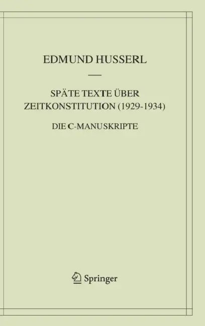 Späte Texte Über Zeitkonstitution (1929-1934): Die C-Manuskripte by Edmund Husserl, Dieter Lohmar