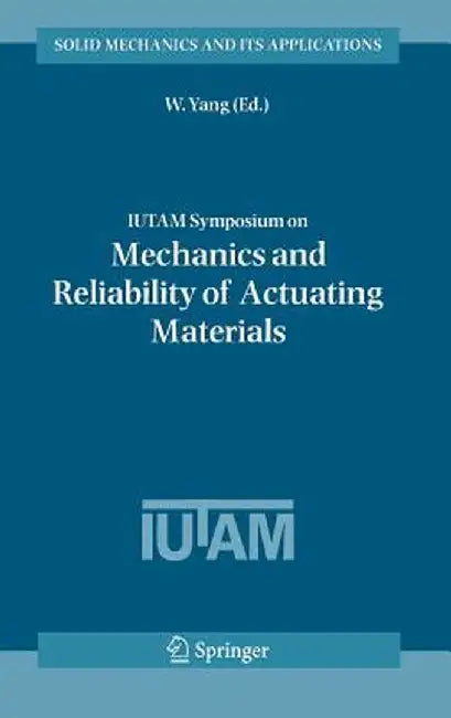 Iutam Symposium on Mechanics and Reliability of Actuating Materials: Proceedings of the Iutam Symposium Held in Beijing, China, 1-3 September, 2004 by W. Yang