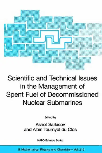 Scientific and Technical Issues in the Management of Spent Fuel of Decommissioned Nuclear Submarines by Ashot Sarkisov
