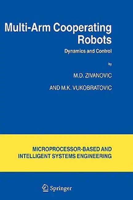 Multi-Arm Cooperating Robots: Dynamics and Control by M. D. Zivanovic