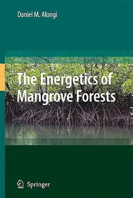 The Energetics of Mangrove Forests by Daniel Alongi