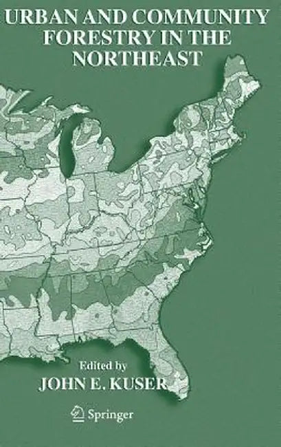 Urban and Community Forestry in the Northeast by John E. Kuser