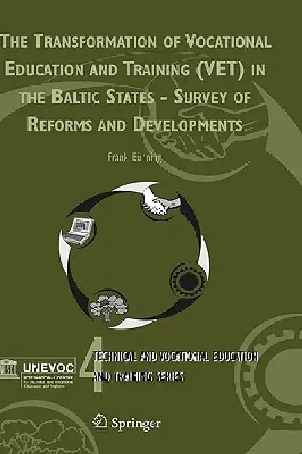 The Transformation of Vocational Education and Training (Vet) in the Baltic States - Survey of Reforms and Developments by Frank Bünning