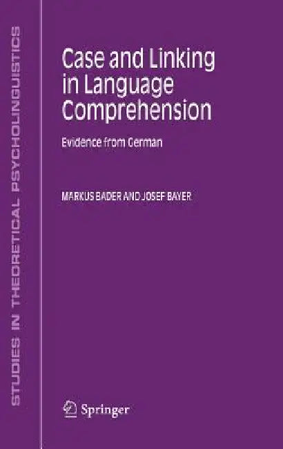 Case and Linking in Language Comprehension: Evidence from German by Markus Bader, Josef Bayer