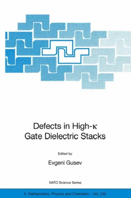 Defects in HIgh-k Gate Dielectric Stacks: Nano-Electronic Semiconductor Devices by Evgeni Gusev