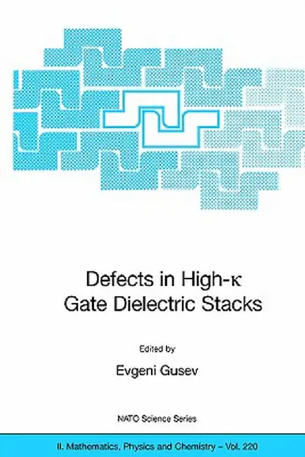 Defects in High-K Gate Dielectric Stacks: Nano-Electronic Semiconductor Devices by Evgeni Gusev