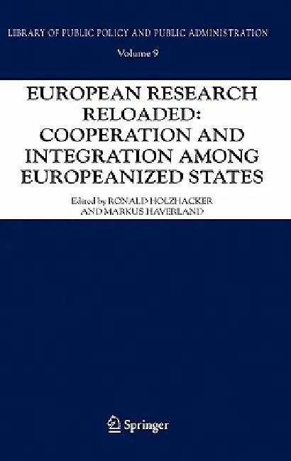 European Research Reloaded: Cooperation and Integration Among Europeanized States by Ronald Holzhacker, Markus Haverland