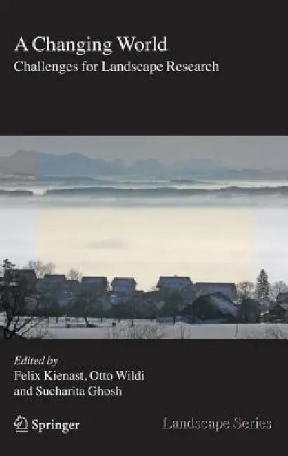 A Changing World: Challenges for Landscape Research by Felix Kienast, Otto Wildi, Sucharita Ghosh