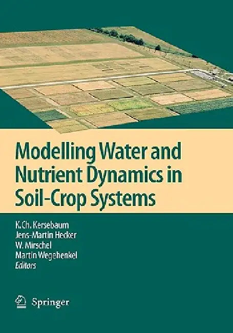 Modelling Water and Nutrient Dynamics in Soil-Crop Systems: Applications of Different Models to Common Data Sets - Proceedings of a Workshop Held 2004 by K. Ch Kersebaum, Jens-Martin Hecker, W. Mirschel