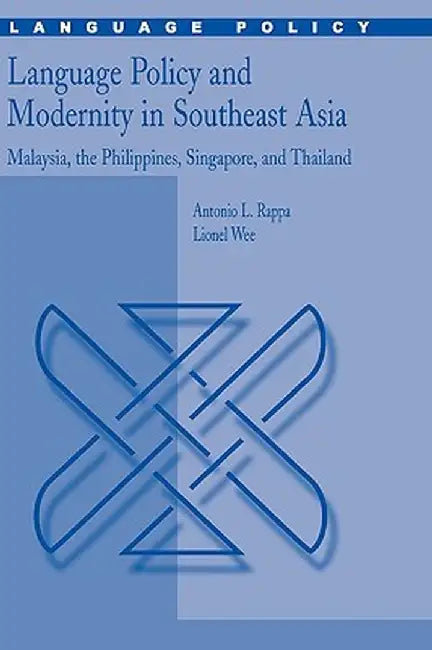 Language Policy and Modernity in Southeast Asia: Malaysia, the Philippines, Singapore, and Thailand by Antonio L. Rappa