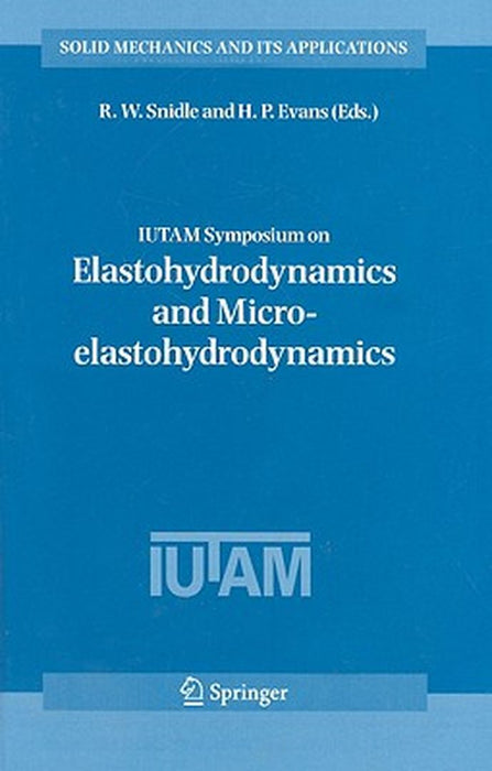 Iutam Symposium on Elastohydrodynamics and Micro-Elastohydrodynamics: Proceedings of the Iutam Symposium Held in Cardiff, Uk, 1-3 September 2004 by R. W. Snidle