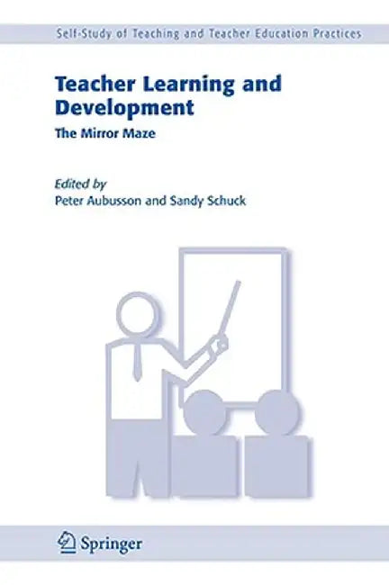 Teacher Learning And Development: The Mirror Maze by Peter Aubusson