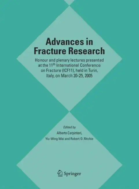 Advances in Fracture Research: Honour and Plenary Lectures Presented at the 11th International Conference on Fracture (Icf11), Held in Turin, Italy, o by Alberto Carpinteri, Yiu-Wing Mai, Robert O. Ritchie