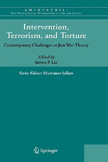 Intervention, Terrorism, and Torture: Contemporary Challenges to Just War Theory by Steven P. Lee