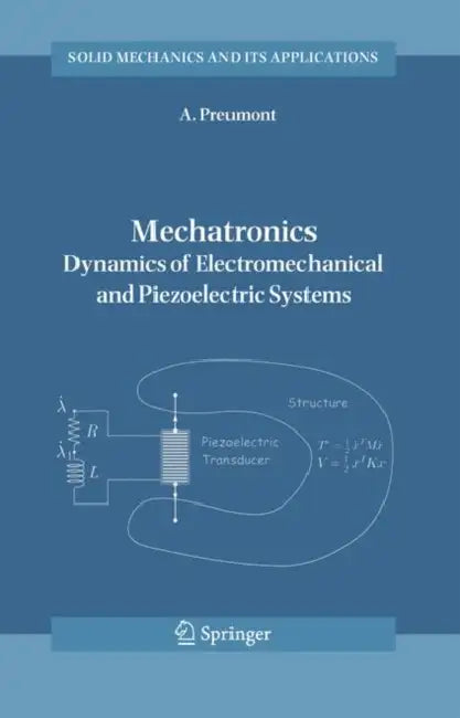 Mechatronics: Dynamics of Electromechanical and Piezoelectric Systems by A. Preumont