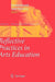 Reflective Practices in Arts Education by Pamela Burnard